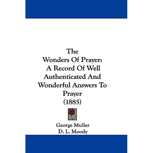 The Wonders of Prayer: A Record of Well Authenticated and Wonderful Answers to Prayer (1885) - Paperback