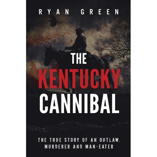 The Kentucky Cannibal: The True Story of an Outlaw, Murderer and Man-Eater - Paperback