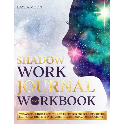 Shadow Work Journal and Workbook: 37 Days of Guided Prompts and Exercises for Self-Discovery, Emotional Triggers, Inner Child Healing, and Authentic G - Paperback