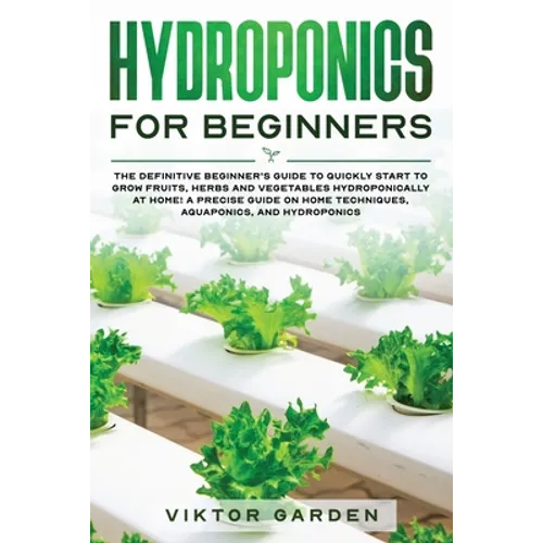 Hydroponics for Beginners: The Essential Guide For Absolute Beginners To Easily Build An Inexpensive DIY Hydroponic System At Home. Grow Vegetabl - Paperback