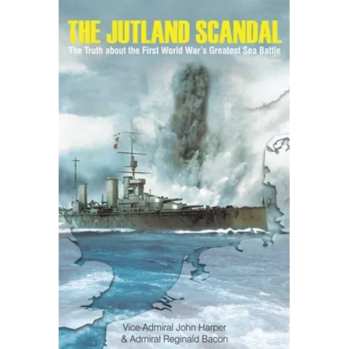 The Jutland Scandal: The Truth about the First World War's Greatest Sea Battle - Hardcover