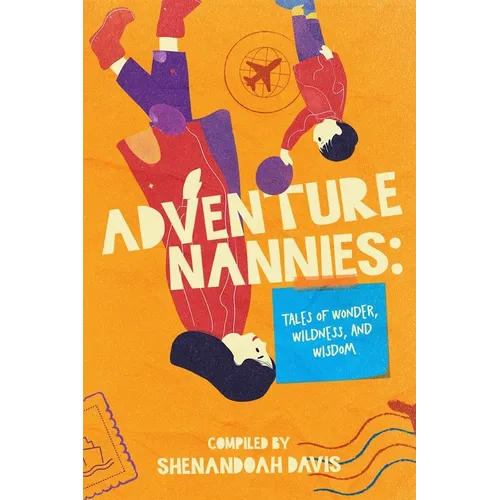 Adventure Nannies: Tales of Wonder, Wildness, and Wisdom - Paperback