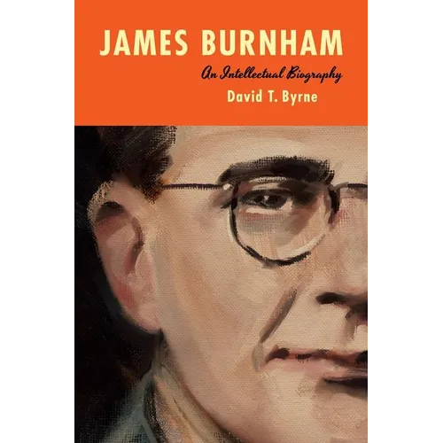 James Burnham: An Intellectual Biography - Hardcover