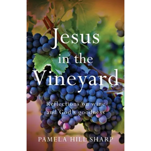 Jesus In The Vineyard: Reflections On Wine And God's Goodness - Paperback