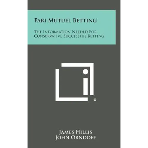 Pari Mutuel Betting: The Information Needed for Conservative Successful Betting - Hardcover