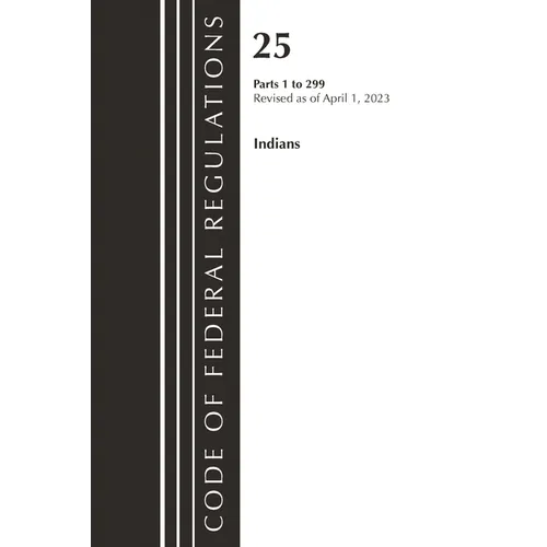 Code of Federal Regulations, Title 25 Indians 1-299, Revised as of April 1, 2023 - Paperback