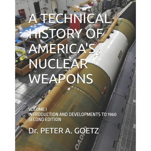A Technical History of America's Nuclear Weapons: Volume I - Introduction and Developments to 1960 - Second Edition - Paperback