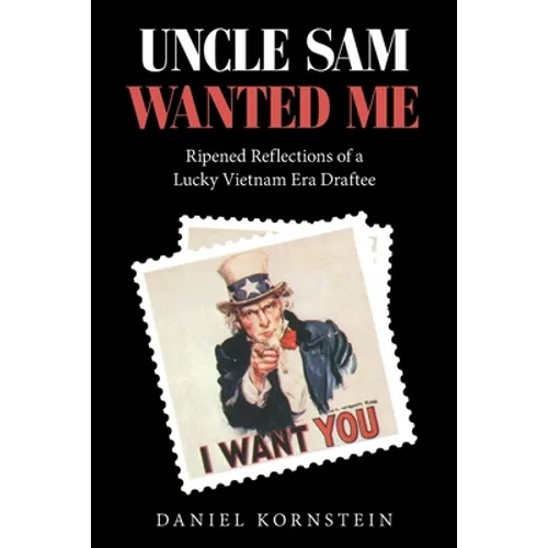 Uncle Sam Wanted Me: Ripened Reflections of a Lucky Vietnam Era Draftee - Paperback