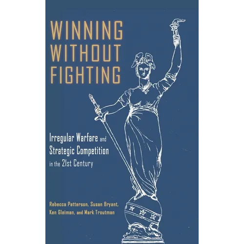 Winning Without Fighting: Irregular Warfare and Strategic Competition in the 21st Century - Hardcover