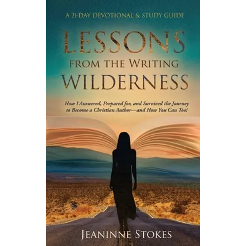 Lessons from the Writing Wilderness: How I answered, prepared for and survived the journey to become a Christian author--and how you can too! - Paperback