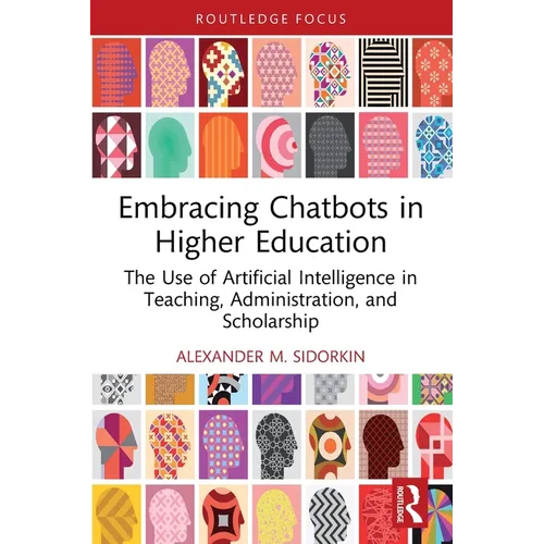 Embracing Chatbots in Higher Education: The Use of Artificial Intelligence in Teaching, Administration, and Scholarship - Paperback