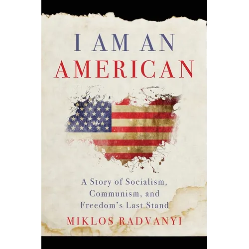 I Am An American: A Story of Socialism, Communism, and Freedom's Last Stand - Paperback