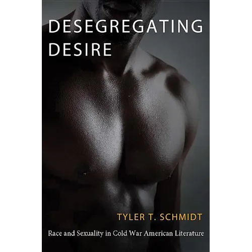 Desegregating Desire: Race and Sexuality in Cold War American Literature - Paperback