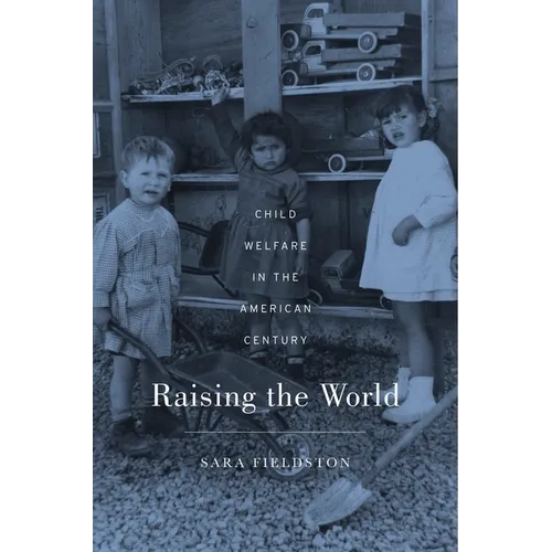 Raising the World: Child Welfare in the American Century - Hardcover