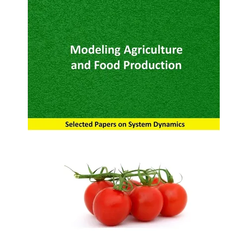 Modeling Agriculture and Food Production: Selected papers on System Dynamics. A book written by experts for beginners - Paperback