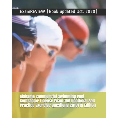 Alabama Commercial Swimming Pool Contractor License Exam 100 Unofficial Self Practice Exercise Questions 2018/19 Edition - Paperback