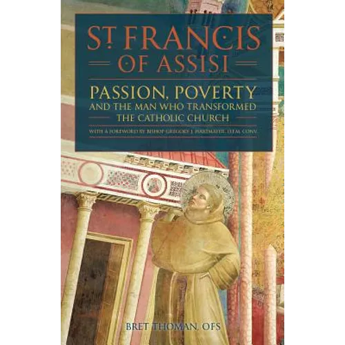 St. Francis of Assisi: Passion, Poverty, and the Man Who Transformed the Catholic Church. - Paperback