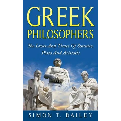 Greek Philosophers: The Lives And Times Of Socrates, Plato And Aristotle - Paperback