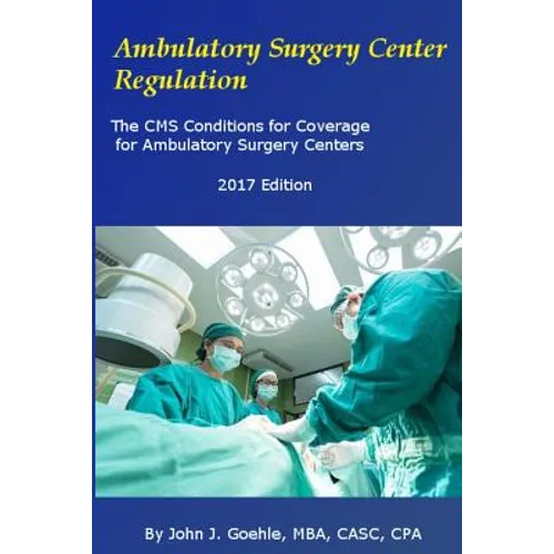 Ambulatory Surgery Center Regulation: The CMS Conditions for Coverage for Ambulatory Surgery Centers - Paperback