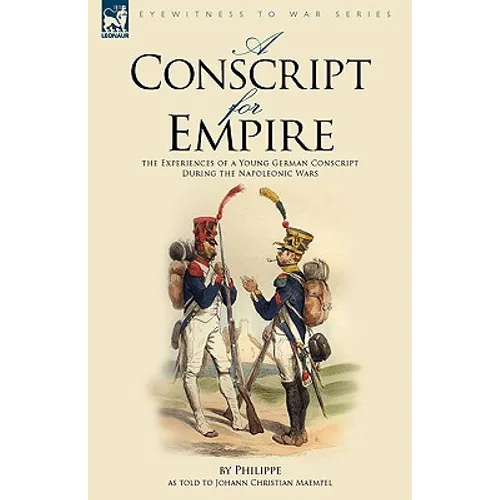 A Conscript for Empire: the Experiences of a Young German Conscript During the Napoleonic Wars - Paperback