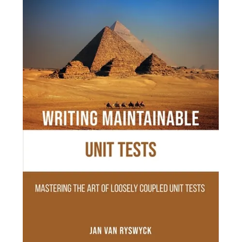 Writing Maintainable Unit Tests: Mastering the art of loosely coupled unit tests - Paperback