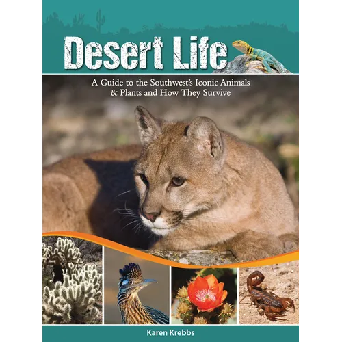 Desert Life: A Guide to the Southwest's Iconic Animals & Plants and How They Survive - Paperback