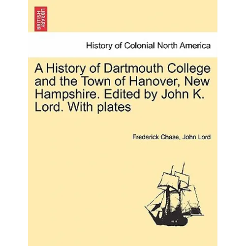 A History of Dartmouth College and the Town of Hanover, New Hampshire. Edited by John K. Lord. With plates - Paperback