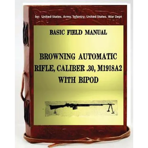 Basic Field Manual, Browning Automatic Rifle, Caliber .30, M1918A2, with Bipod - Paperback