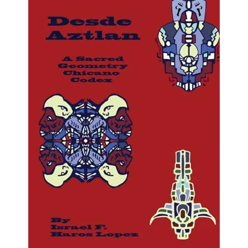 Desde Aztlan: A Sacred Geometry Chicano Codex - Paperback