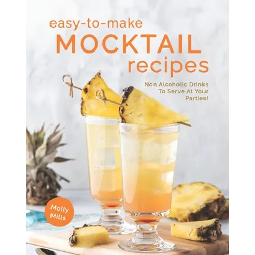 Easy-To-Make Mocktail Recipes: Non Alcoholic Drinks To Serve At Your Parties! - Paperback