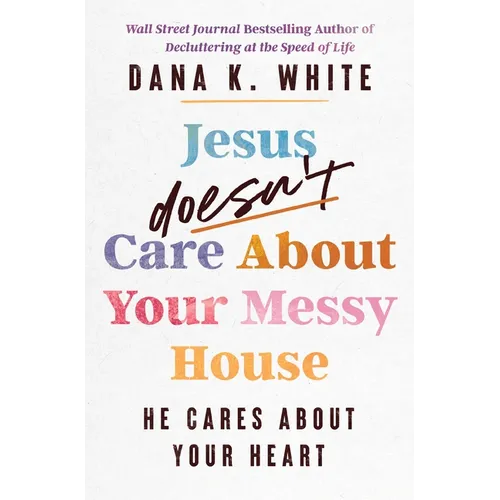 Jesus Doesn't Care about Your Messy House: He Cares about Your Heart - Paperback