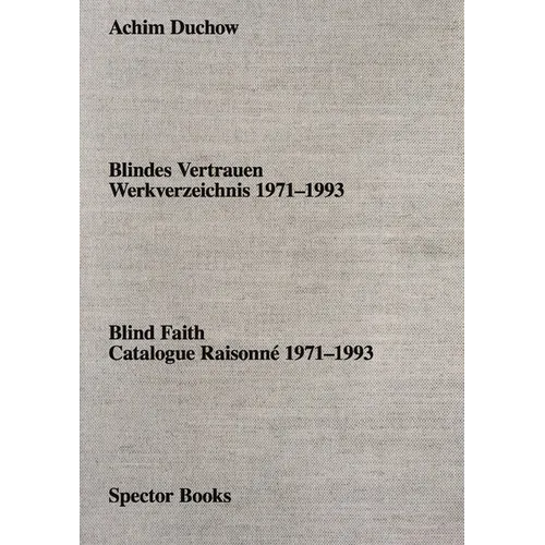 Achim Duchow: Blind Faith: Catalogue Raisonné 1971-1993 - Paperback