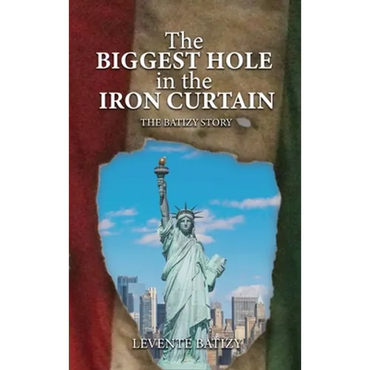The Biggest Hole In The Iron Curtain: The Batizy Story - Hardcover