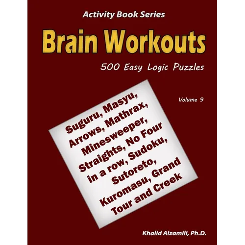 Brain Workouts: 500 Easy Logic Puzzles (Suguru, Masyu, Arrows, Mathrax, Minesweeper, Straights, No Four in a row, Sudoku, Sutoreto, Ku - Paperback