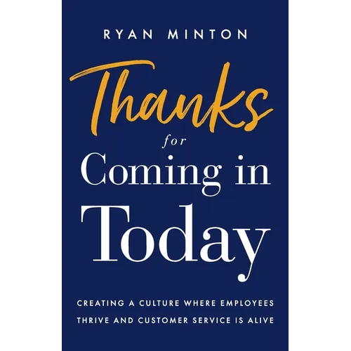 Thanks for Coming in Today: Creating a Culture Where Employees Thrive & Customer Service Is Alive - Paperback