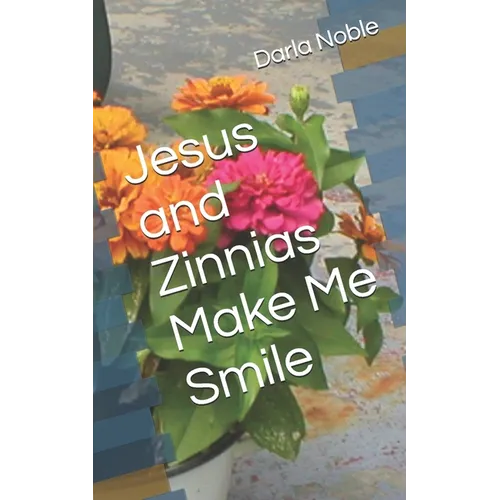 Jesus and Zinnias Make Me Smile - Paperback