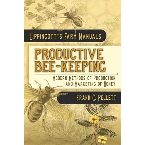 Productive Bee-Keeping Modern Methods of Production and Marketing of Honey: Lippincott's Farm Manuals - Paperback