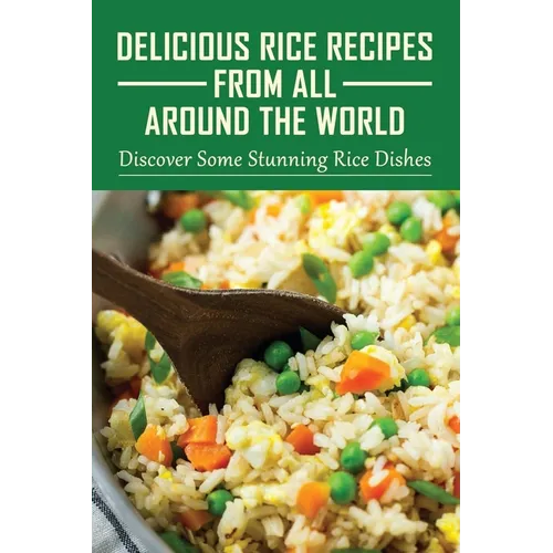Delicious Rice Recipes From All Around The World: Discover Some Stunning Rice Dishes: Chinese Fried Rice Recipes - Paperback