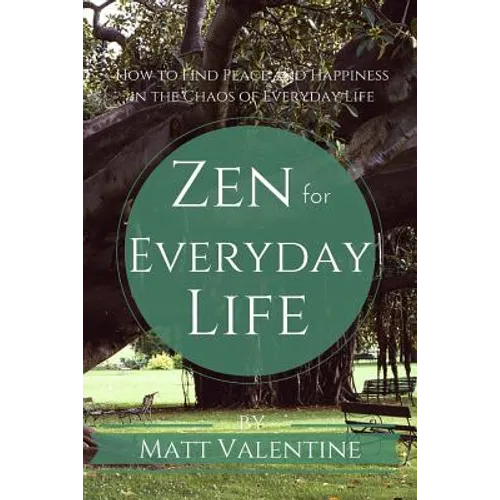 Zen for Everyday Life: How to Find Peace and Happiness in the Chaos of Everyday Life - Paperback