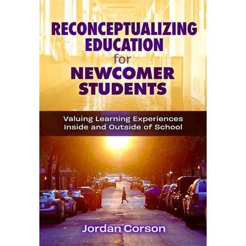 Reconceptualizing Education for Newcomer Students: Valuing Learning Experiences Inside and Outside of School - Paperback