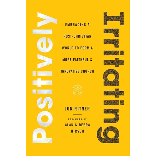 Positively Irritating: Embracing a Post-Christian World to Form a More Faithful and Innovative Church - Paperback
