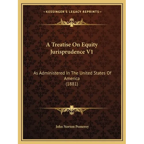 A Treatise on Equity Jurisprudence V1: As Administered in the United States of America (1881) - Paperback