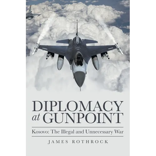 Diplomacy at Gunpoint: Kosovo: the Illegal and Unnecessary War - Paperback