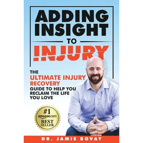 Adding Insight To Injury: The Ultimate Injury Recovery Guide To Help You Reclaim The Life You Love - Paperback