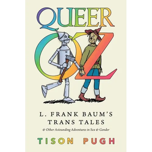 Queer Oz: L. Frank Baum's Trans Tales and Other Astounding Adventures in Sex and Gender - Hardcover