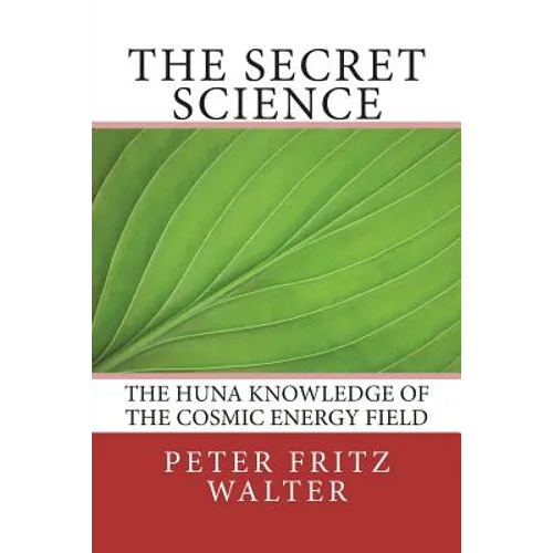 The Secret Science: The Huna Knowledge of the Cosmic Energy Field - Paperback