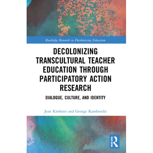 Decolonizing Transcultural Teacher Education Through Participatory Action Research: Dialogue, Culture, and Identity - Paperback