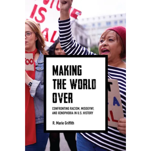 Making the World Over: Confronting Racism, Misogyny, and Xenophobia in U.S. History - Hardcover