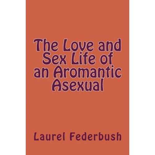 The Love and Sex Life of an Aromantic Asexual - Paperback