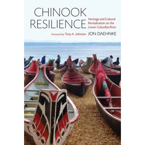 Chinook Resilience: Heritage and Cultural Revitalization on the Lower Columbia River - Hardcover